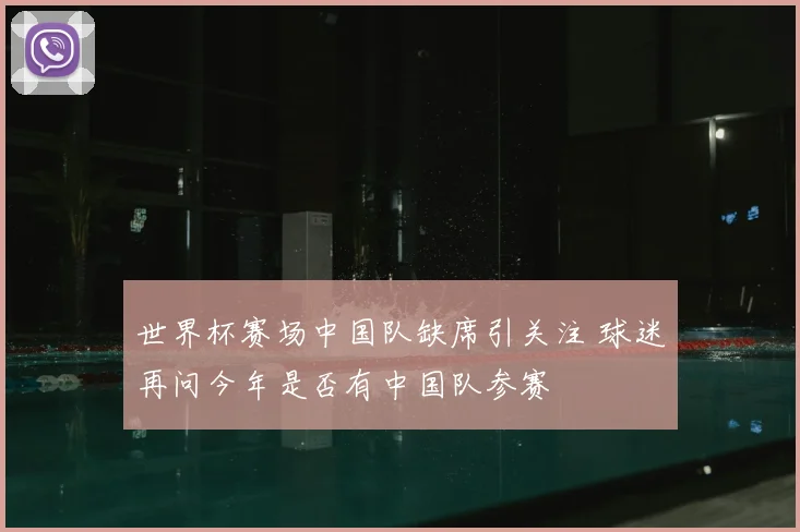 世界杯赛场中国队缺席引关注 球迷再问今年是否有中国队参赛