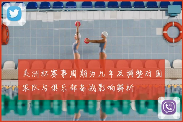 美洲杯赛事周期为几年及调整对国家队与俱乐部备战影响解析