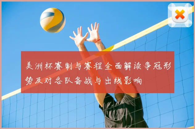 美洲杯赛制与赛程全面解读争冠形势及对各队备战与出线影响