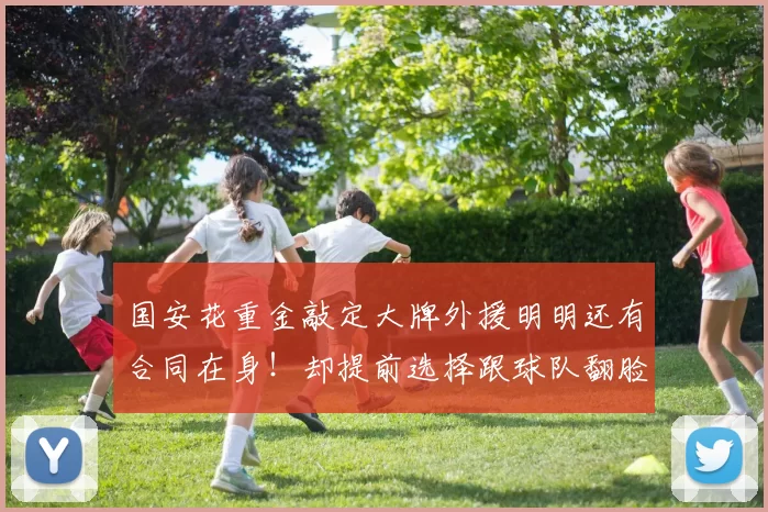 国安花重金敲定大牌外援明明还有合同在身!却提前选择跟球队翻脸走人,引发热议_布罗_法比奥_球迷