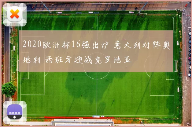 2020欧洲杯16强出炉 意大利对阵奥地利 西班牙迎战克罗地亚