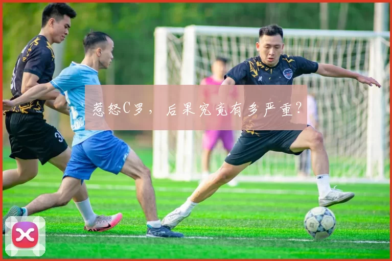 惹怒C罗，后果究竟有多严重？