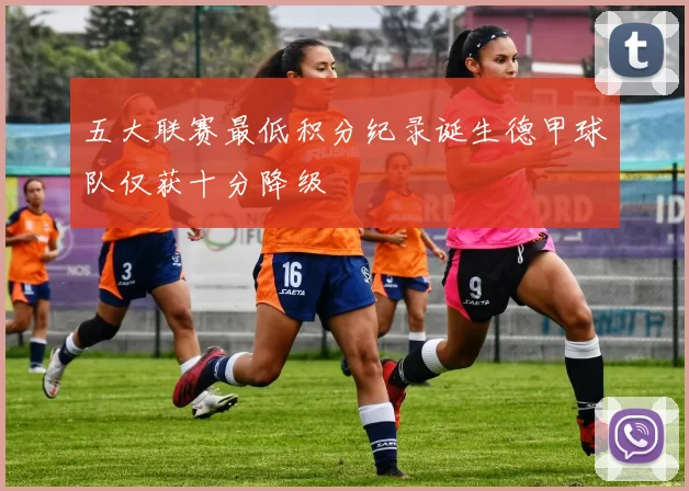 五大联赛最低积分纪录诞生德甲球队仅获十分降级