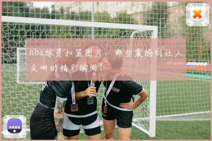 nba球员扣篮图片，那些震撼到让人尖叫的精彩瞬间！